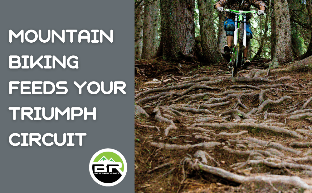 Mountain biking feeds your Triumph Circuit