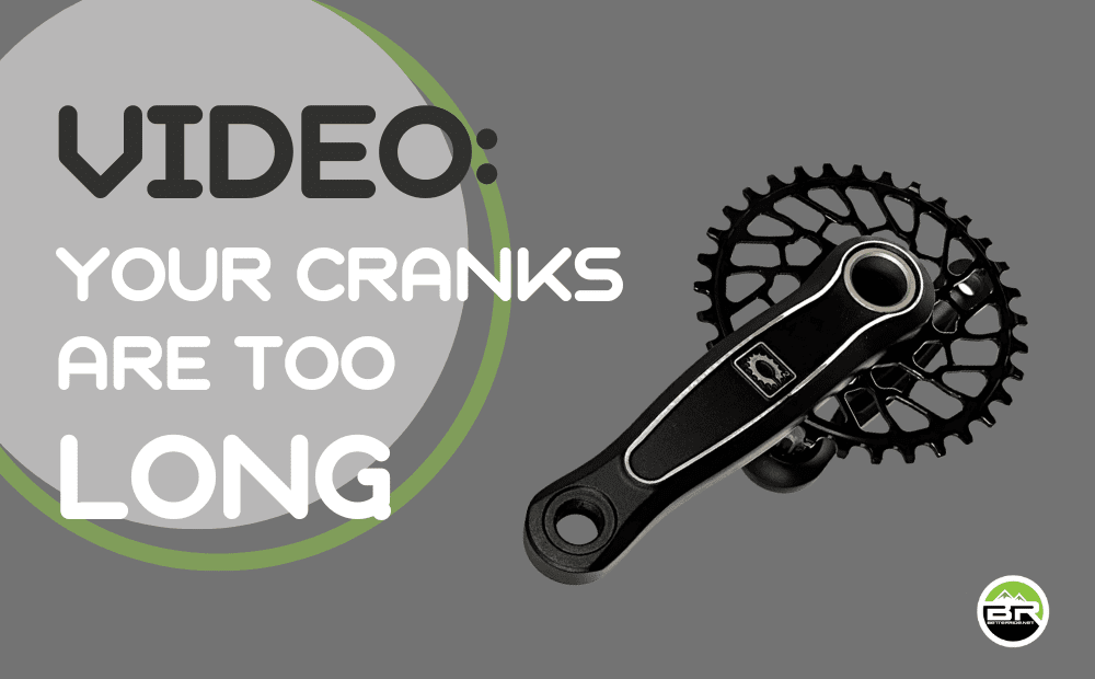 Your MTB Cranks are too long